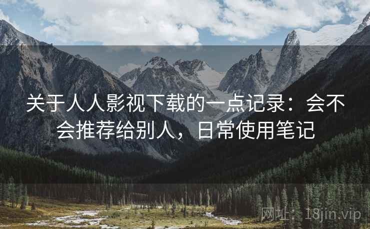 关于人人影视下载的一点记录:会不会推荐给别人,日常使用笔记 关于人人影视下载的一点记录:会不会推荐给别人,日常使用笔记